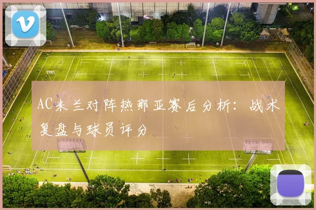 AC米兰对阵热那亚赛后分析：战术复盘与球员评分