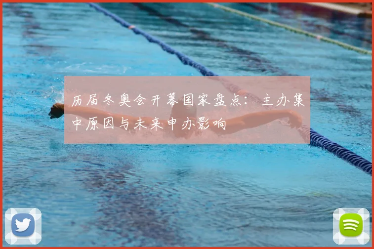 历届冬奥会开幕国家盘点：主办集中原因与未来申办影响