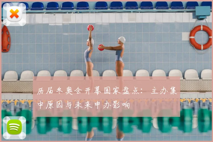 历届冬奥会开幕国家盘点：主办集中原因与未来申办影响