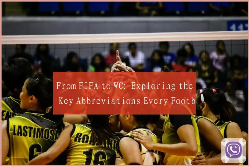 From FIFA to WC: Exploring the Key Abbreviations Every Football Fan Must Know